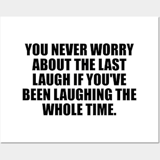 You never worry about the last laugh if you've been laughing the whole time Posters and Art